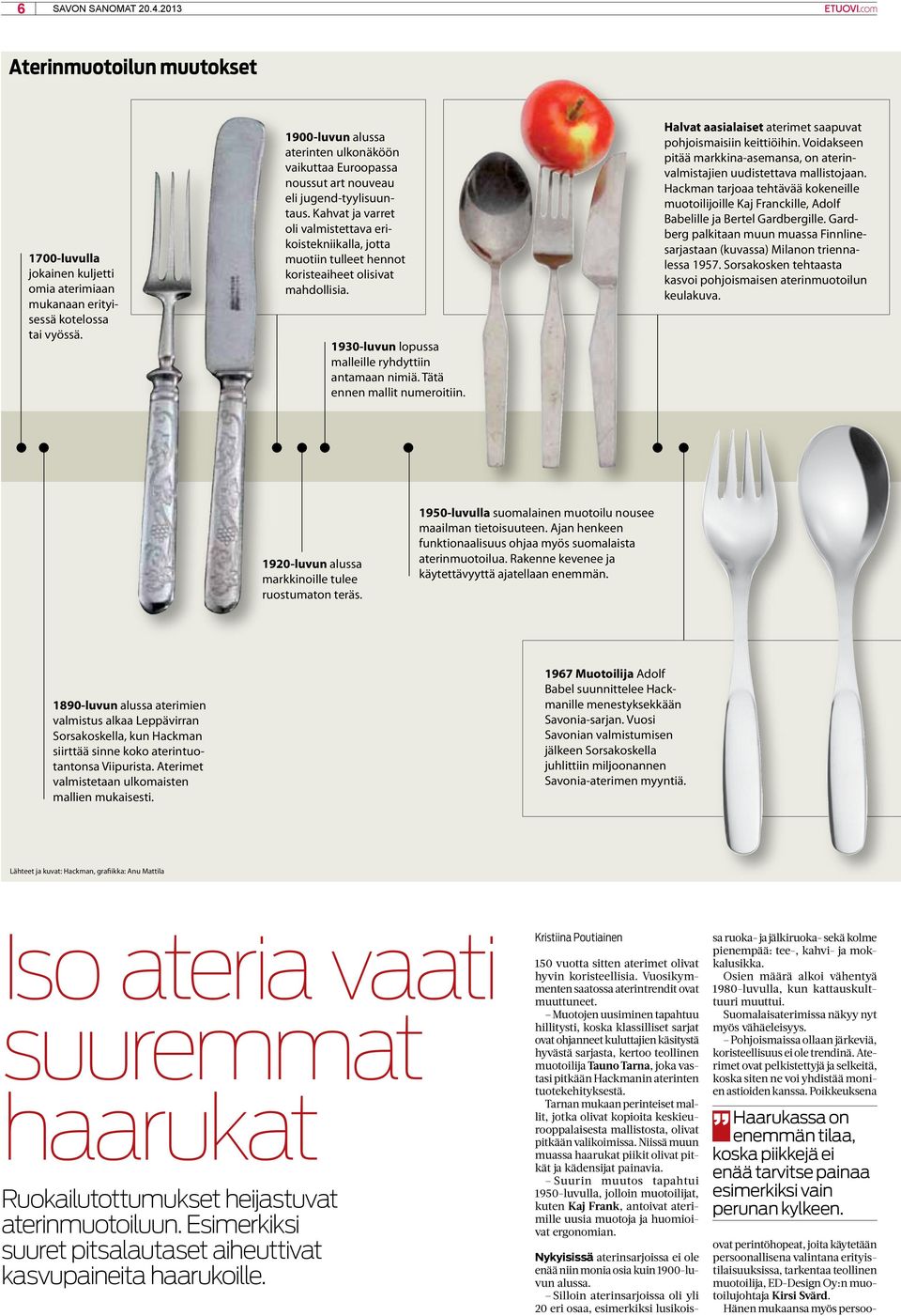 Kahvat ja varret oli valmistettava erikoistekniikalla, jotta muotiin tulleet hennot koristeaiheet olisivat mahdollisia. 1930-luvun lopussa malleille ryhdyttiin antamaan nimiä.