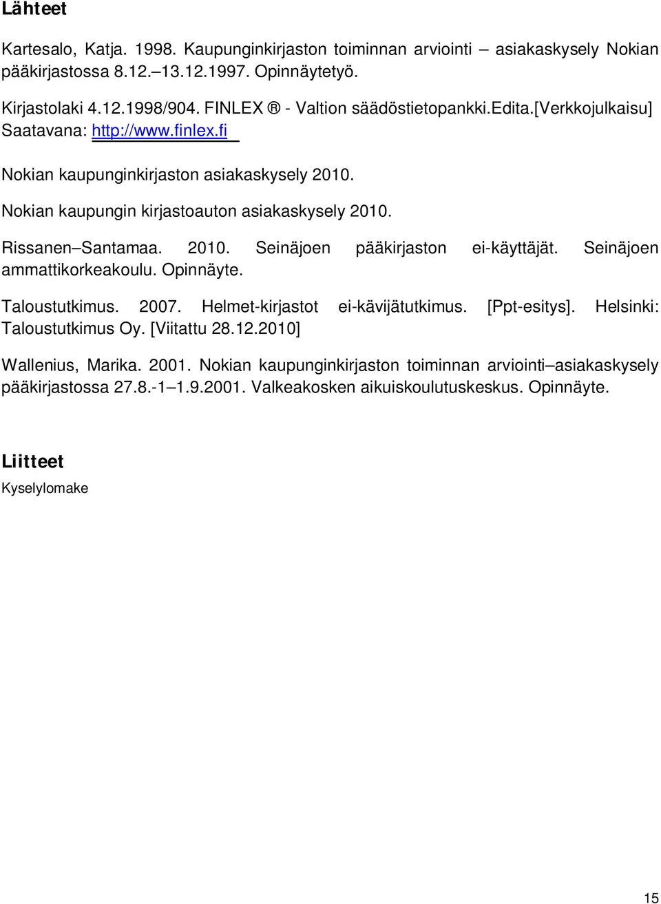 Rissanen Santamaa. 2010. Seinäjoen pääkirjaston ei-käyttäjät. Seinäjoen ammattikorkeakoulu. Opinnäyte. Taloustutkimus. 2007. Helmet-kirjastot ei-kävijätutkimus. [Ppt-esitys].