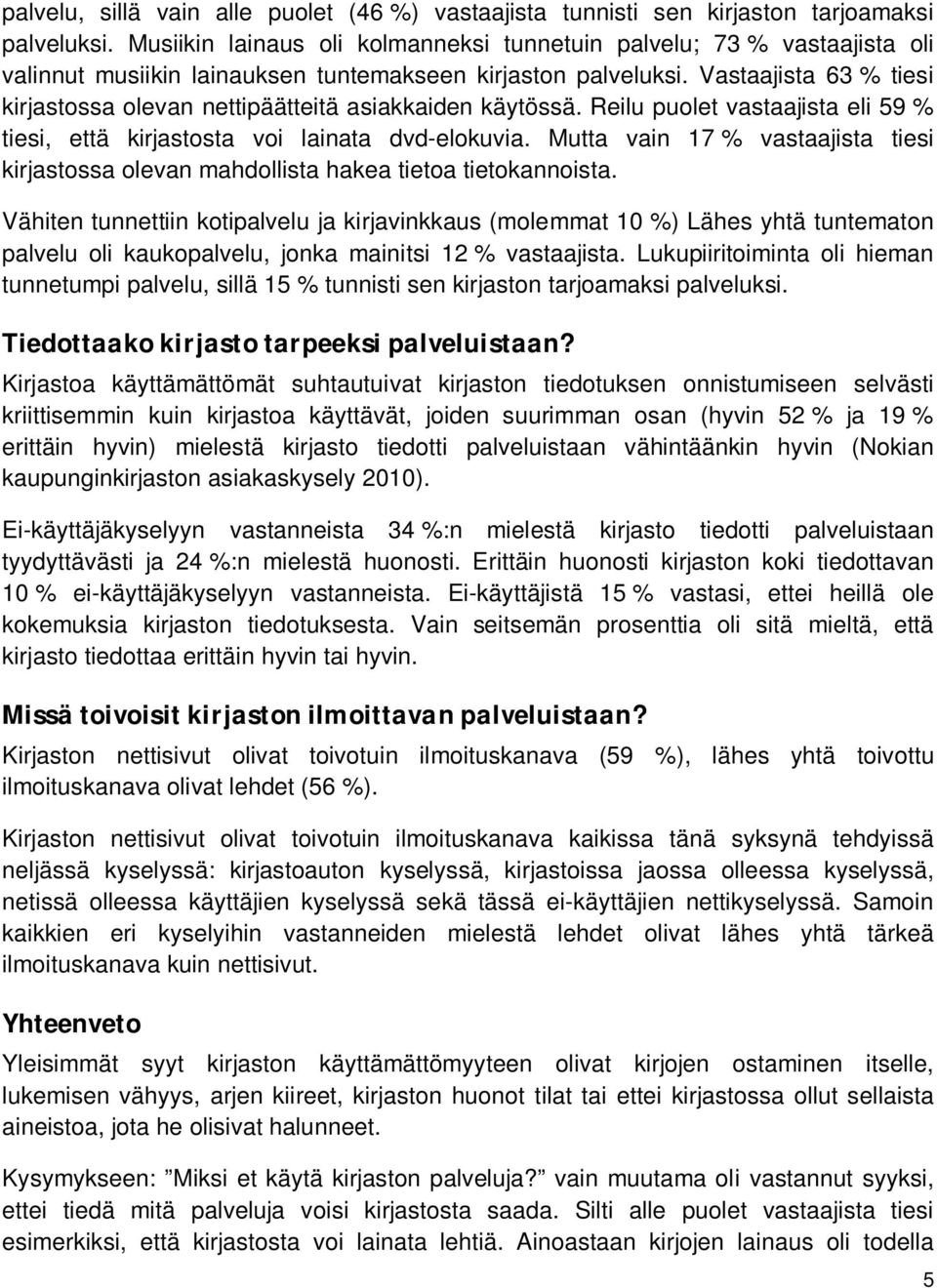 Vastaajista 63 % tiesi kirjastossa olevan nettipäätteitä asiakkaiden käytössä. Reilu puolet vastaajista eli 59 % tiesi, että kirjastosta voi lainata dvd-elokuvia.