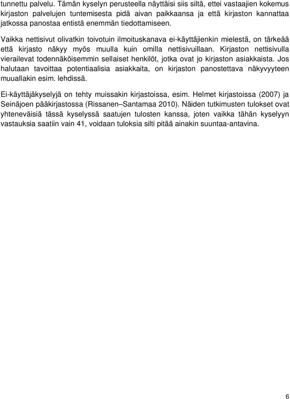 tiedottamiseen. Vaikka nettisivut olivatkin toivotuin ilmoituskanava ei-käyttäjienkin mielestä, on tärkeää että kirjasto näkyy myös muulla kuin omilla nettisivuillaan.