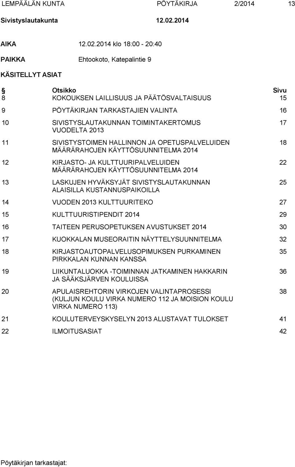 2014 klo 18:00-20:40 PAIKKA Ehtookoto, Katepalintie 9 KÄSITELLYT ASIAT Otsikko Sivu 8 KOKOUKSEN LAILLISUUS JA PÄÄTÖSVALTAISUUS 15 9 PÖYTÄKIRJAN TARKASTAJIEN VALINTA 16 10 SIVISTYSLAUTAKUNNAN