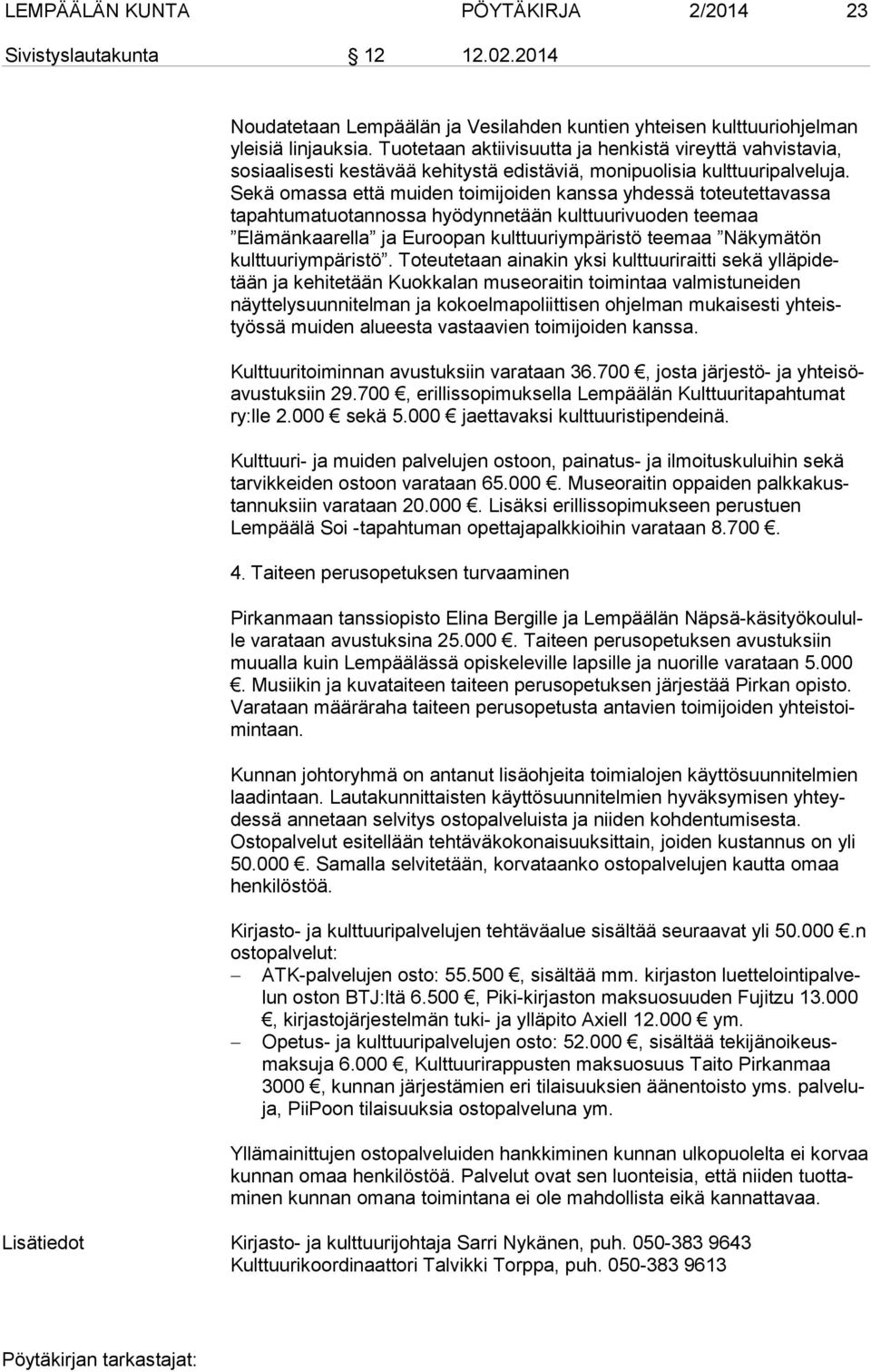 Sekä omassa että muiden toimijoiden kanssa yhdessä to teu tet ta vas sa tapahtumatuotannossa hyödynnetään kulttuurivuoden tee maa Elämänkaarella ja Euroopan kulttuuriympäristö teemaa Nä ky mä tön