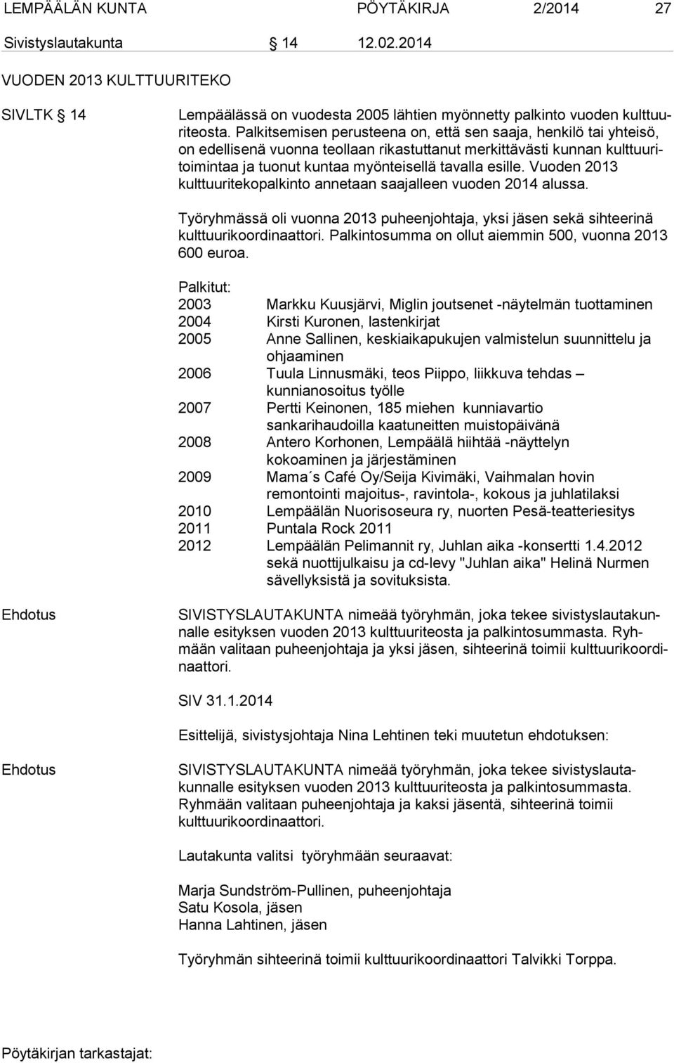 esille. Vuoden 2013 kulttuuritekopalkinto annetaan saajalleen vuoden 2014 alussa. Työryhmässä oli vuonna 2013 puheenjohtaja, yksi jäsen sekä sihteerinä kult tuu ri koor di naat to ri.