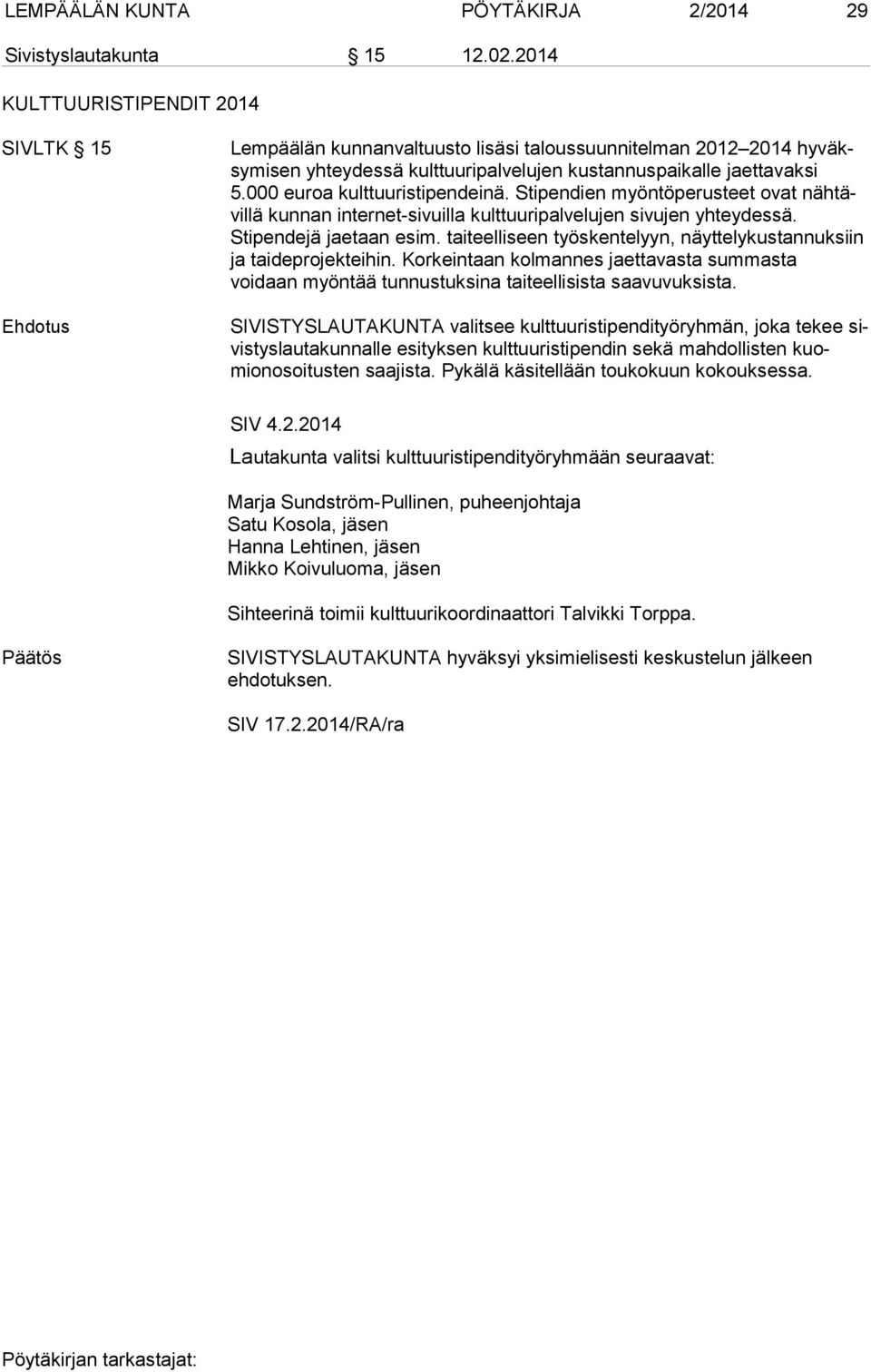 000 euroa kulttuuristipendeinä. Stipendien myöntöperusteet ovat näh tävil lä kunnan internet-sivuilla kulttuuripalvelujen sivujen yh tey des sä. Stipendejä jaetaan esim.