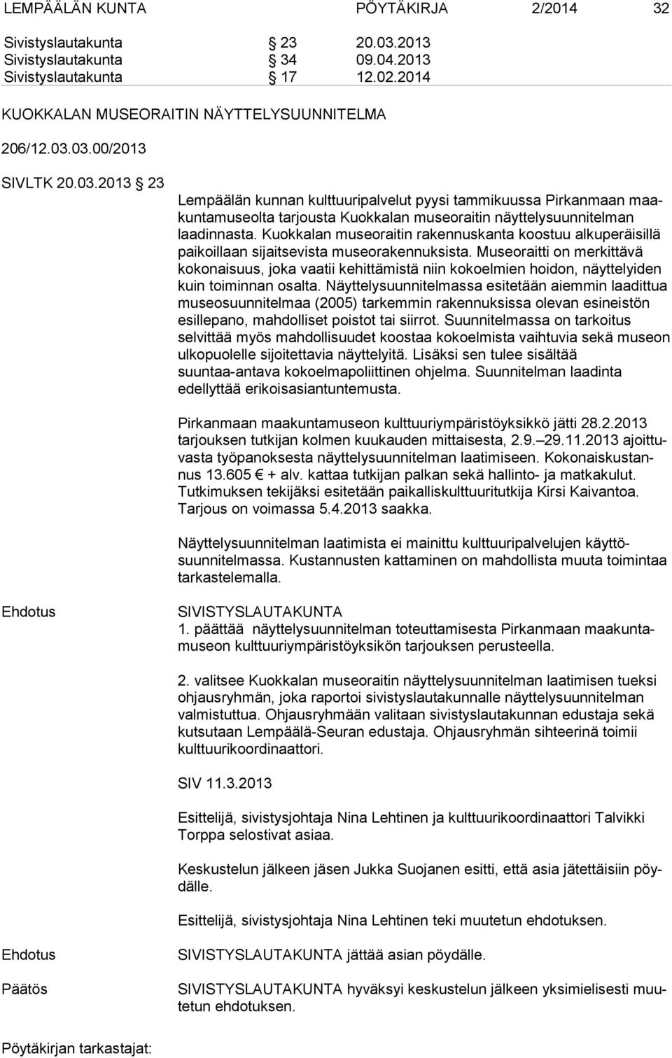 Kuokkalan museoraitin rakennuskanta koostuu al ku pe räi sil lä paikoillaan sijaitsevista museorakennuksista.