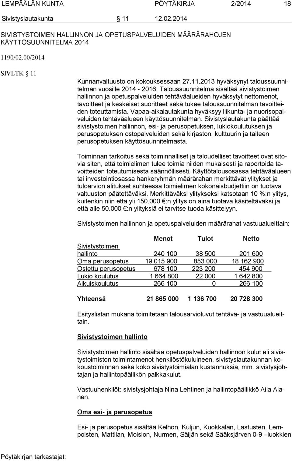 Taloussuunnitelma sisältää si vis tys toi men hallinnon ja opetuspalveluiden tehtäväalueiden hyväksytyt net to me not, tavoitteet ja keskeiset suoritteet sekä tukee taloussuunnitelman ta voit teiden