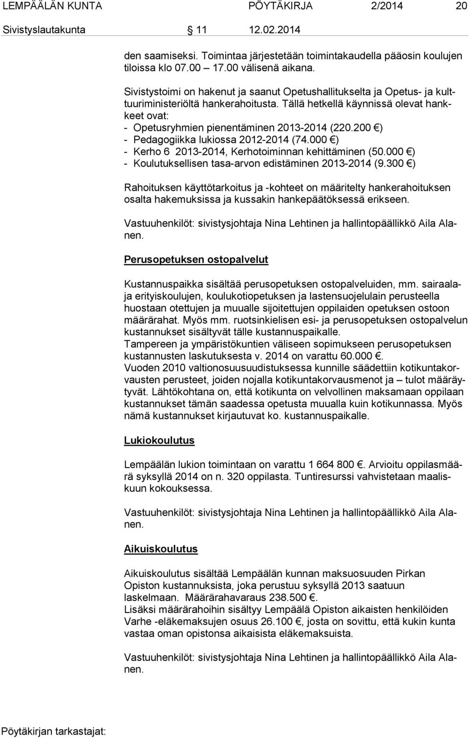 Tällä hetkellä käynnissä olevat hankkeet ovat: - Opetusryhmien pienentäminen 2013-2014 (220.200 ) - Pedagogiikka lukiossa 2012-2014 (74.000 ) - Kerho 6 2013-2014, Kerhotoiminnan kehittäminen (50.