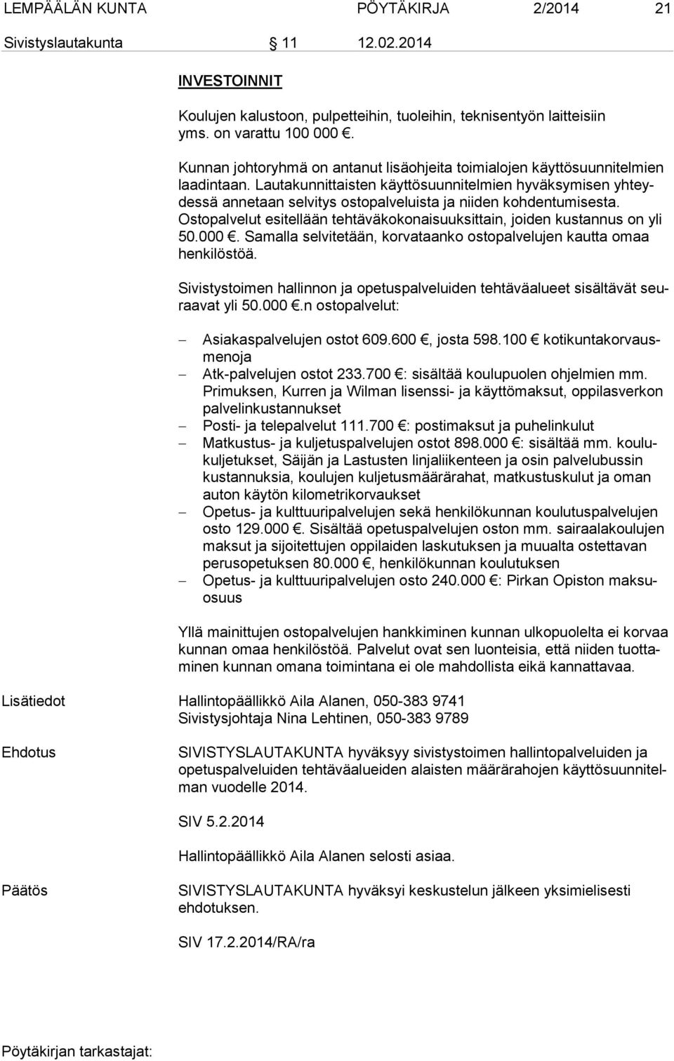 Lautakunnittaisten käyttösuunnitelmien hyväksymisen yh teydes sä annetaan selvitys ostopalveluista ja niiden koh den tu mi ses ta.