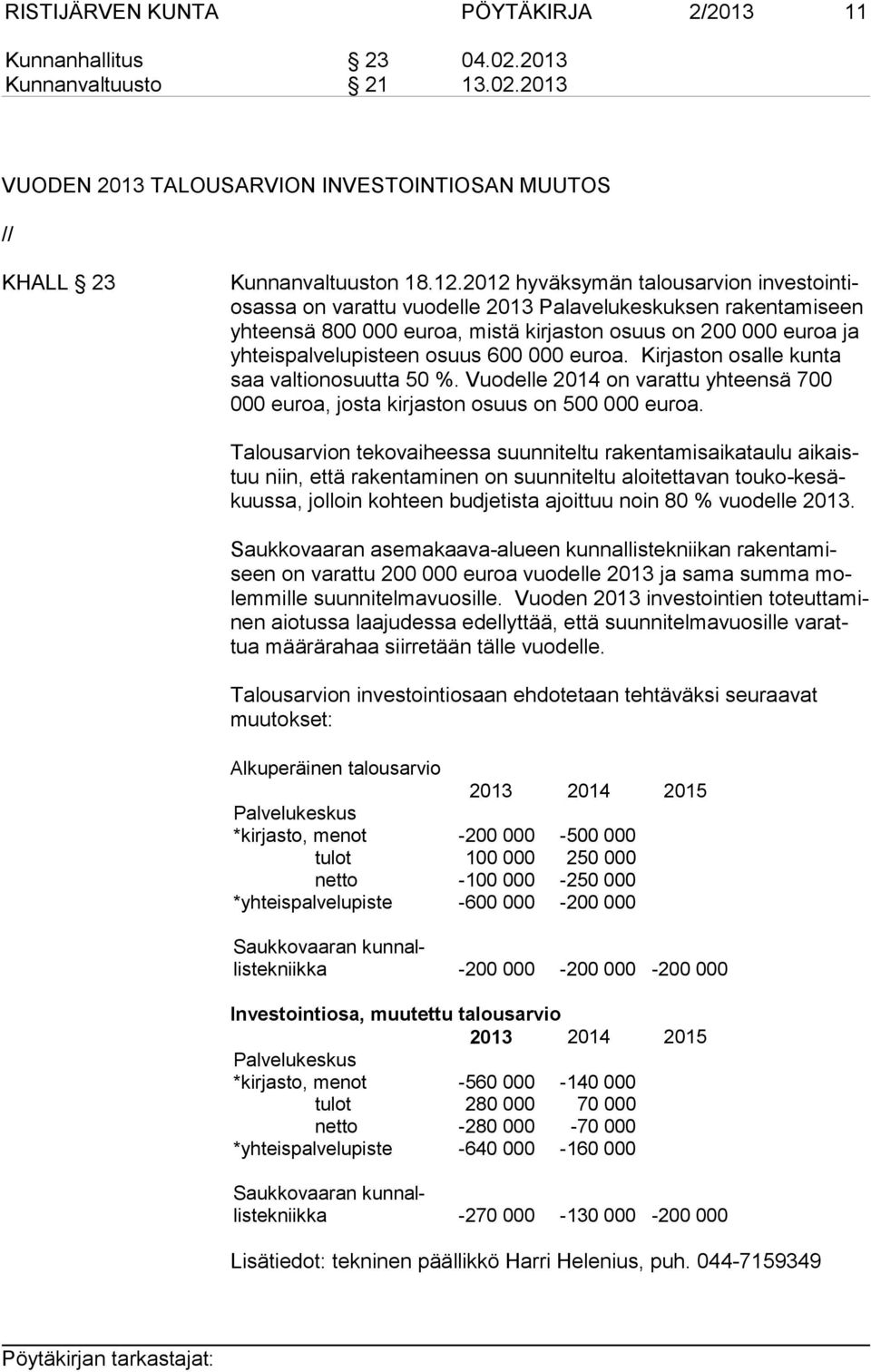 teen osuus 600 000 euroa. Kirjaston osalle kunta saa valtionosuutta 50 %. Vuodelle 2014 on varattu yhteensä 700 000 euroa, josta kirjaston osuus on 500 000 euroa.