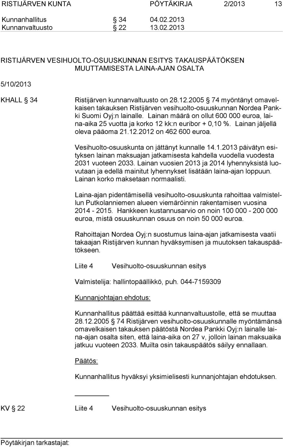 2005 74 myöntänyt oma velkai sen takauksen Ristijärven vesihuolto-osuuskunnan Nordea Pankki Suomi Oyj:n lainalle.