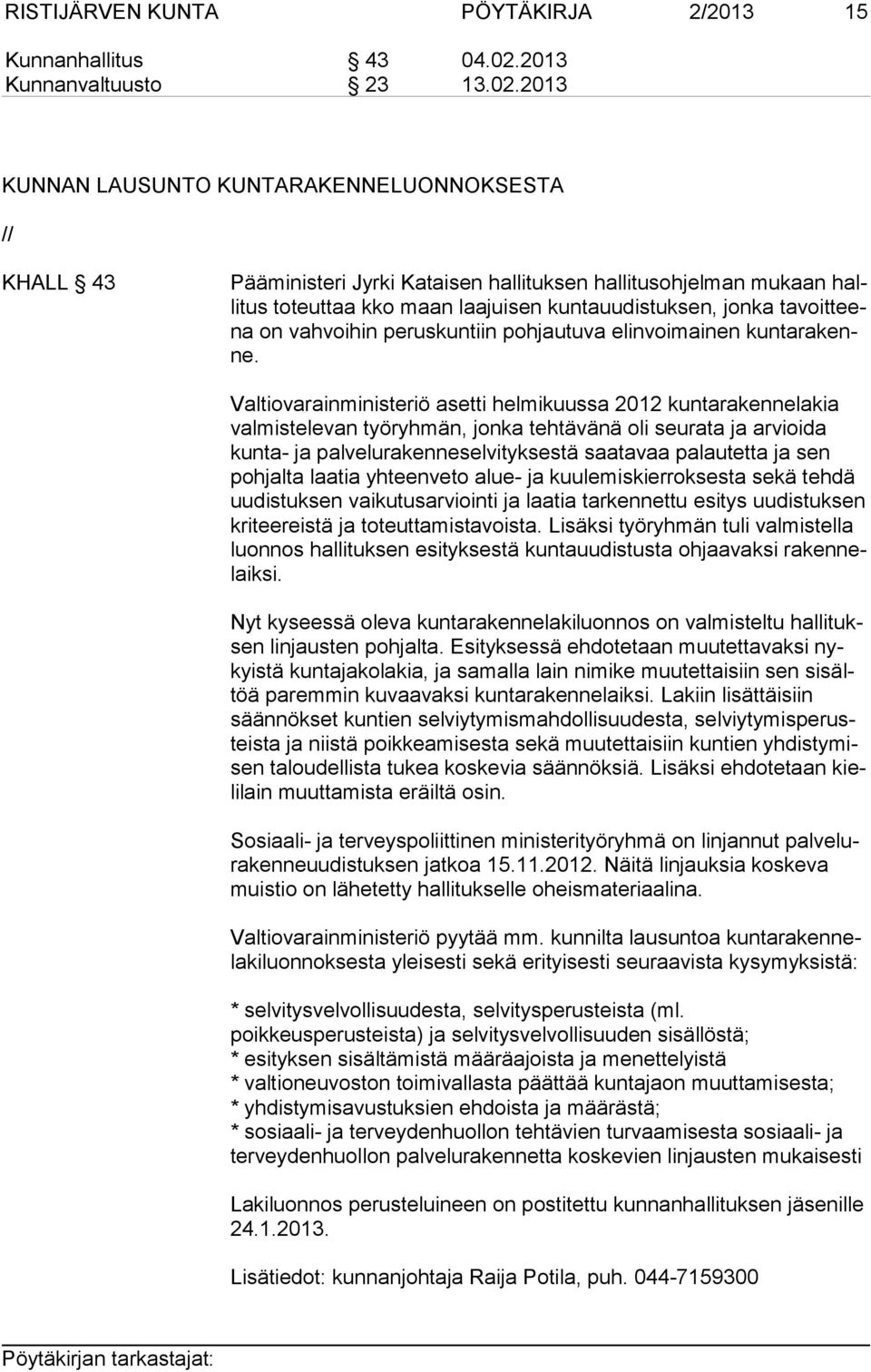 2013 KUNNAN LAUSUNTO KUNTARAKENNELUONNOKSESTA // KHALL 43 Pääministeri Jyrki Kataisen hallituksen hallitusohjelman mukaan halli tus toteuttaa kko maan laajuisen kuntauudistuksen, jonka ta voit teena