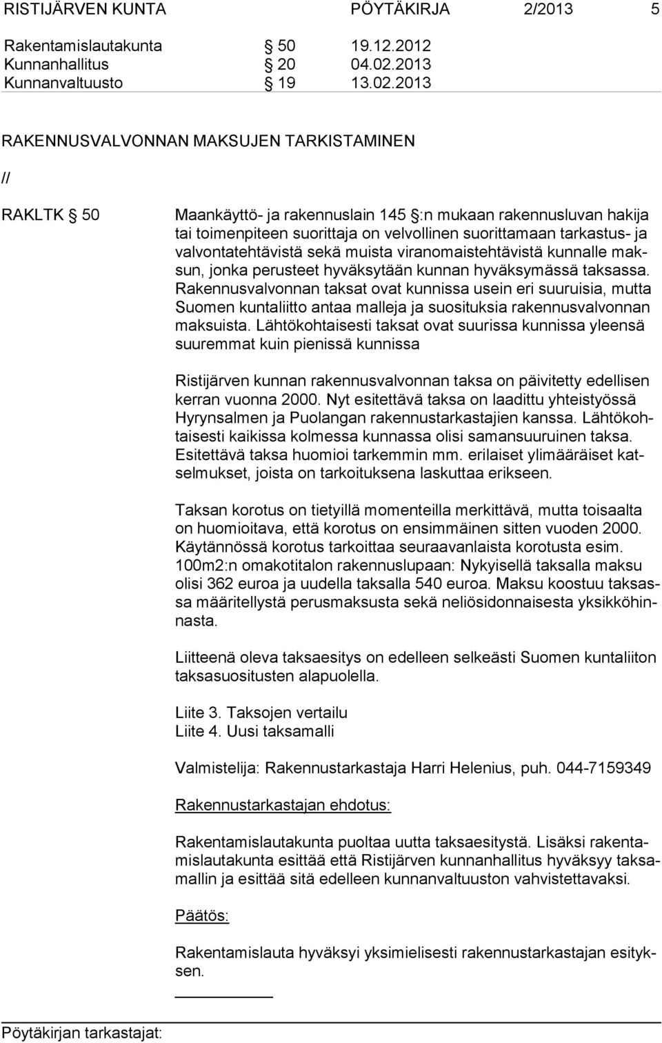 2013 RAKENNUSVALVONNAN MAKSUJEN TARKISTAMINEN // RAKLTK 50 Maankäyttö- ja rakennuslain 145 :n mukaan rakennusluvan hakija tai toimenpiteen suorittaja on velvollinen suorittamaan tarkastus- ja val von