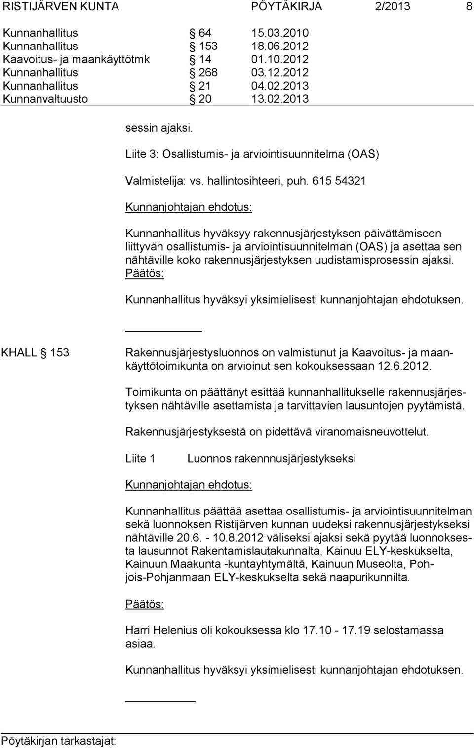 615 54321 Kunnanjohtajan ehdotus: Kunnanhallitus hyväksyy rakennusjärjestyksen päivättämiseen liittyvän osallistumis- ja arviointisuunnitelman (OAS) ja asettaa sen nähtäville koko