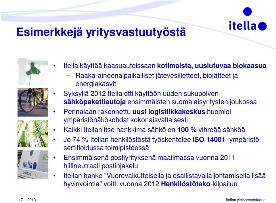 Itellan itse hankkima sähkö on 100 % vihreää sähköä Jo 74 % Itellan henkilöstöstä työskentelee ISO 14001 -ympäristösertifioidussa toimipisteessä Ensimmäisenä postiyrityksenä maailmassa vuonna