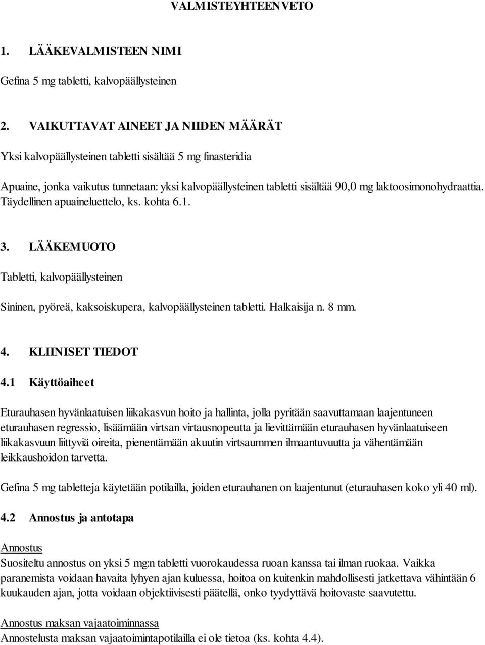 laktoosimonohydraattia. Täydellinen apuaineluettelo, ks. kohta 6.1. 3. LÄÄKEMUOTO Tabletti, kalvopäällysteinen Sininen, pyöreä, kaksoiskupera, kalvopäällysteinen tabletti. Halkaisija n. 8 mm. 4.