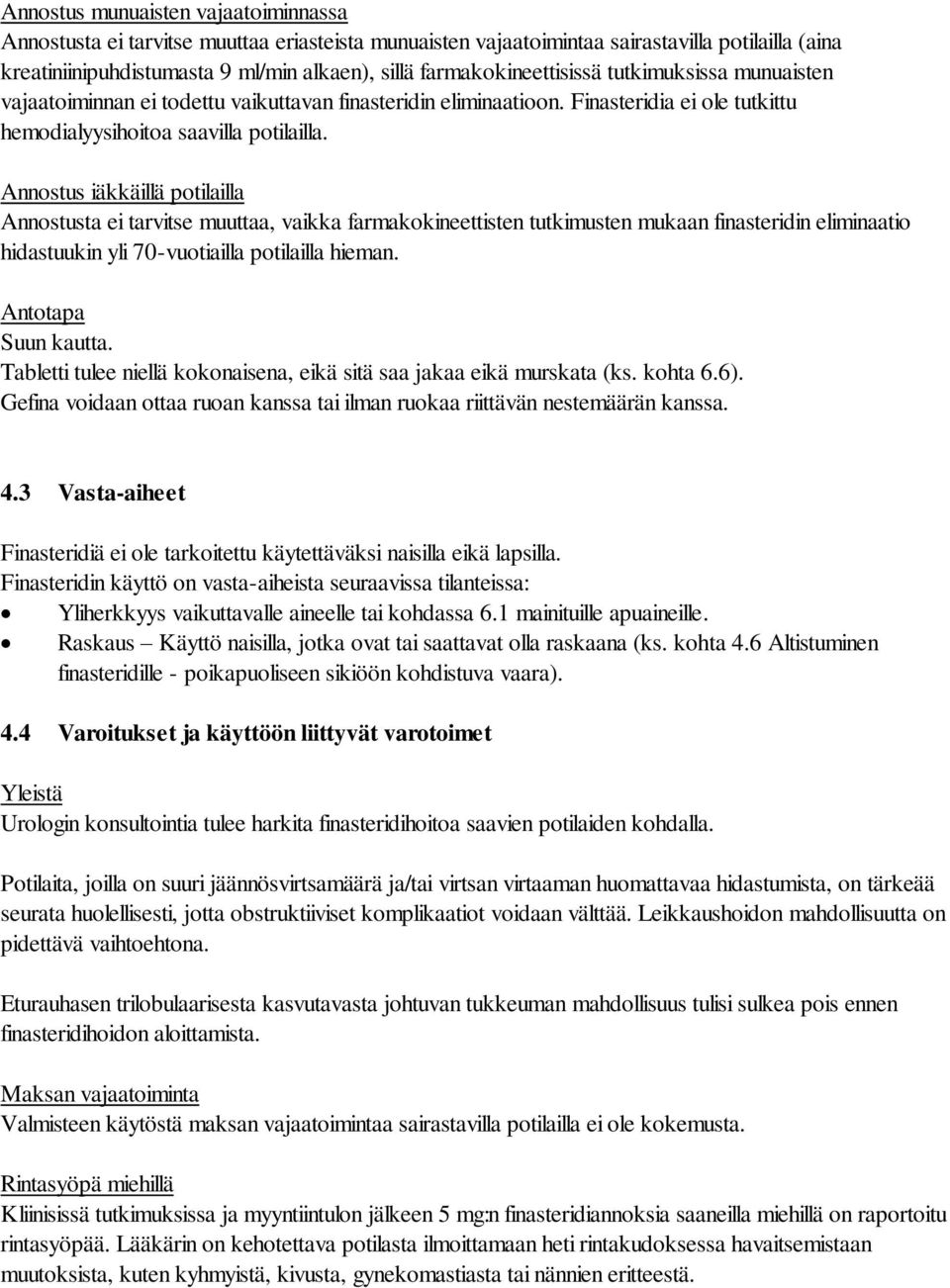 Annostus iäkkäillä potilailla Annostusta ei tarvitse muuttaa, vaikka farmakokineettisten tutkimusten mukaan finasteridin eliminaatio hidastuukin yli 70-vuotiailla potilailla hieman.