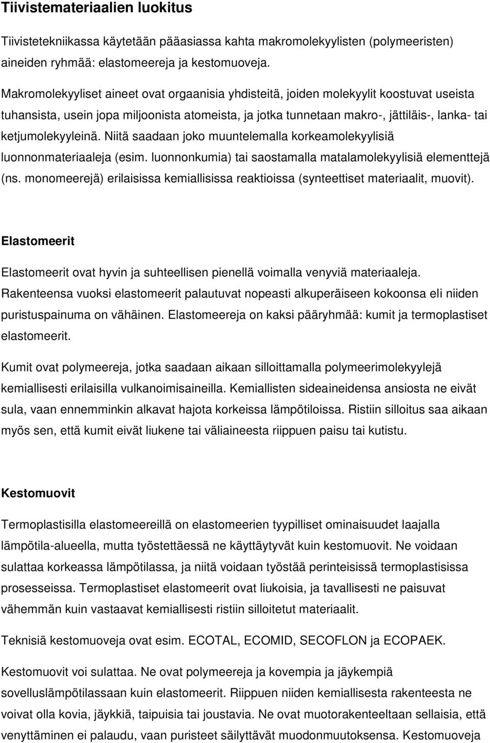 ketjumolekyyleinä. Niitä saadaan joko muuntelemalla korkeamolekyylisiä luonnonmateriaaleja (esim. luonnonkumia) tai saostamalla matalamolekyylisiä elementtejä (ns.