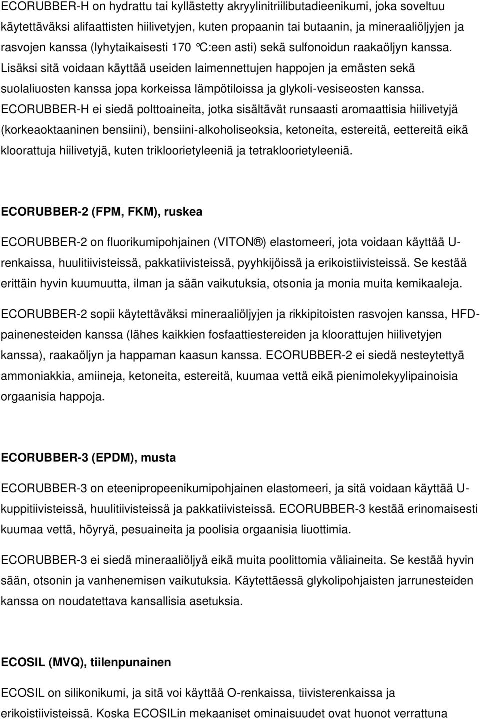 Lisäksi sitä voidaan käyttää useiden laimennettujen happojen ja emästen sekä suolaliuosten kanssa jopa korkeissa lämpötiloissa ja glykoli-vesiseosten kanssa.