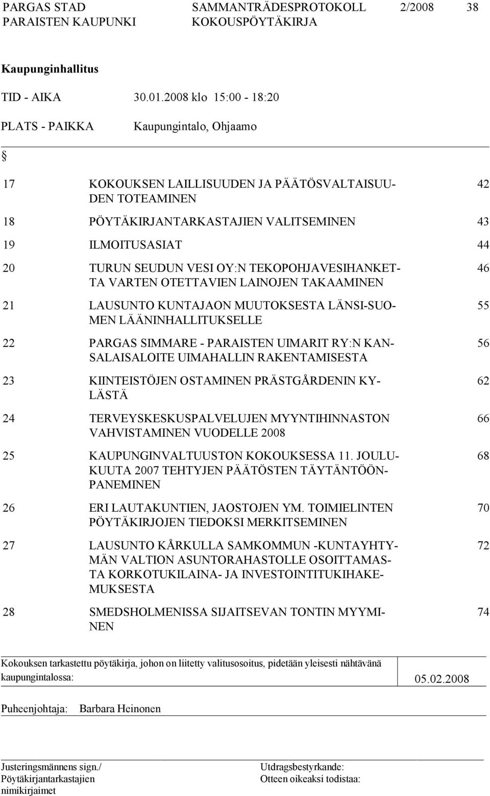 SEUDUN VESI OY:N TEKOPOHJAVESIHANKET- TA VARTEN OTETTAVIEN LAINOJEN TAKAAMINEN 21 LAUSUNTO KUNTAJAON MUUTOKSESTA LÄNSI-SUO- MEN LÄÄNINHALLITUKSELLE 22 PARGAS SIMMARE - PARAISTEN UIMARIT RY:N KAN-