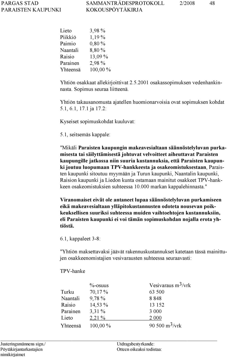 1, seitsemäs kappale: "Mikäli Paraisten kaupungin makeavesialtaan säännöstelyluvan purkamisesta tai säilyttämisestä johtuvat velvoitteet aiheuttavat Paraisten kaupungille jatkossa niin suuria