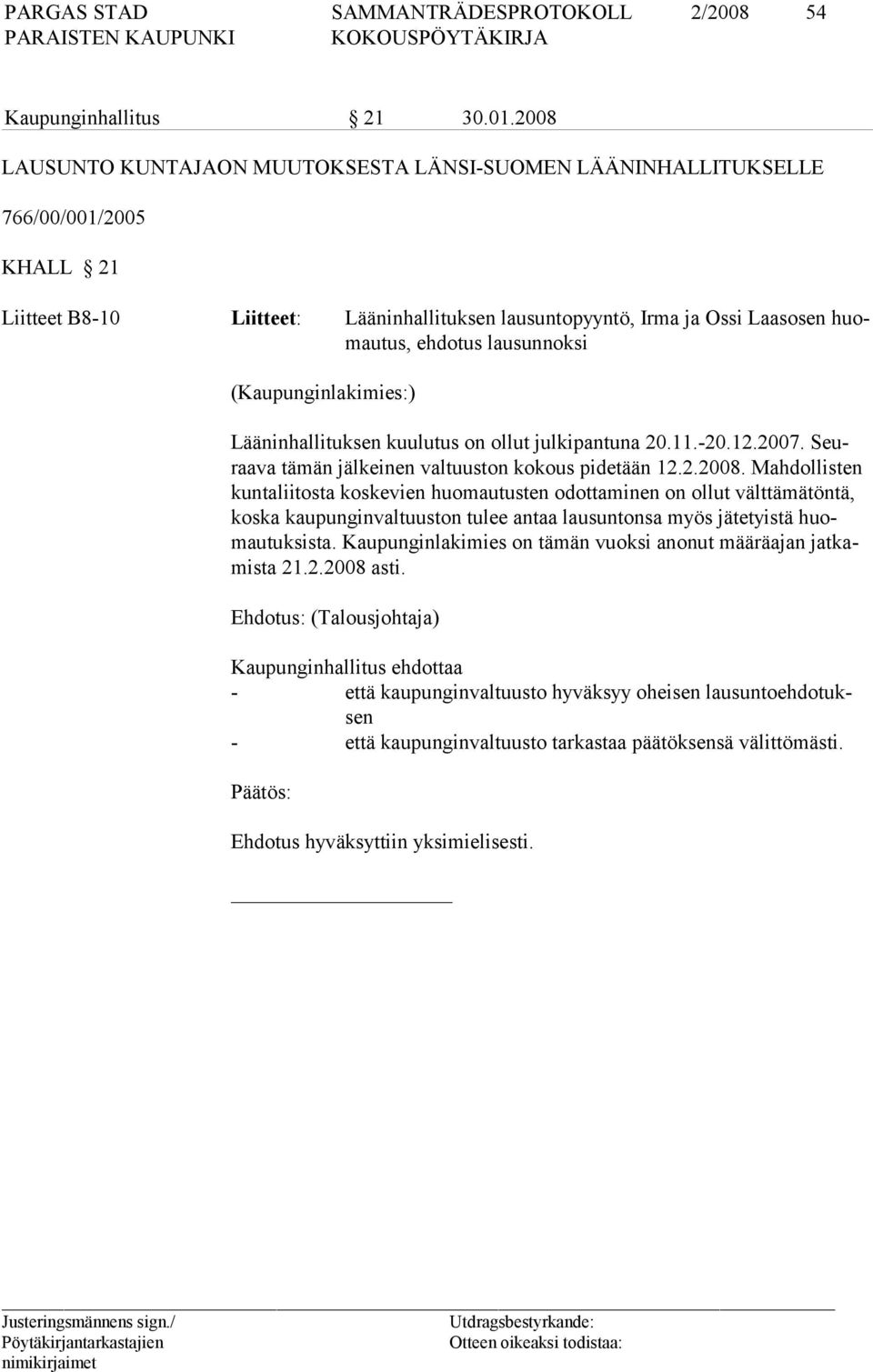 lausunnoksi (Kaupunginlakimies:) Lääninhallituksen kuulutus on ollut julkipantuna 20.11.-20.12.2007. Seuraava tämän jälkeinen valtuuston kokous pidetään 12.2.2008.