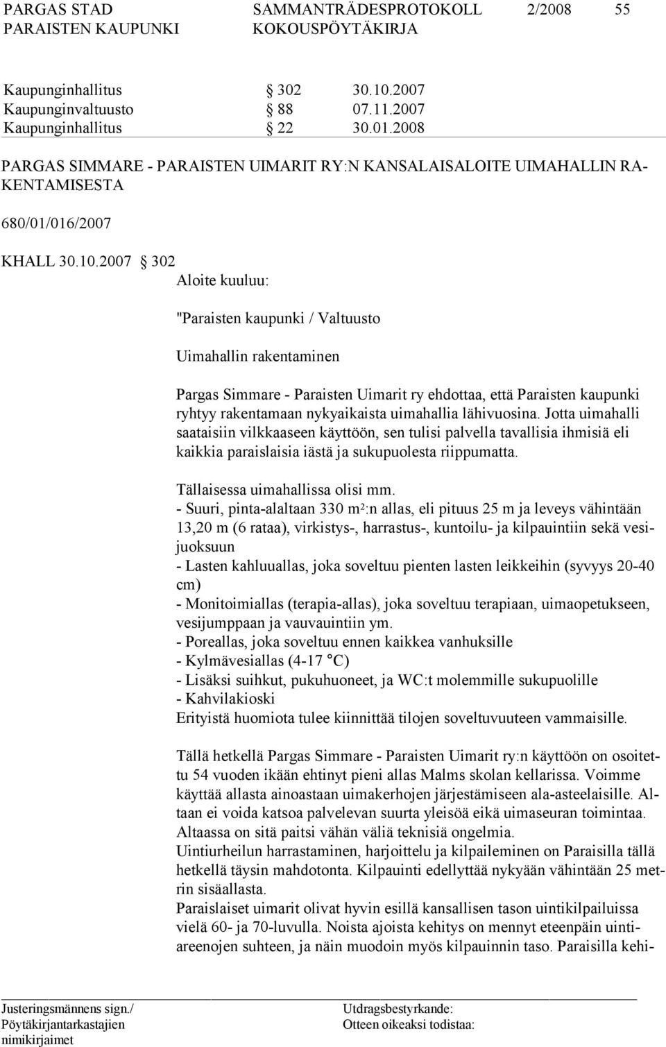 2007 302 Aloite kuuluu: "Paraisten kaupunki / Valtuusto Uimahallin rakentaminen Pargas Simmare - Paraisten Uimarit ry ehdottaa, että Paraisten kaupunki ryhtyy rakentamaan nykyaikaista uimahallia