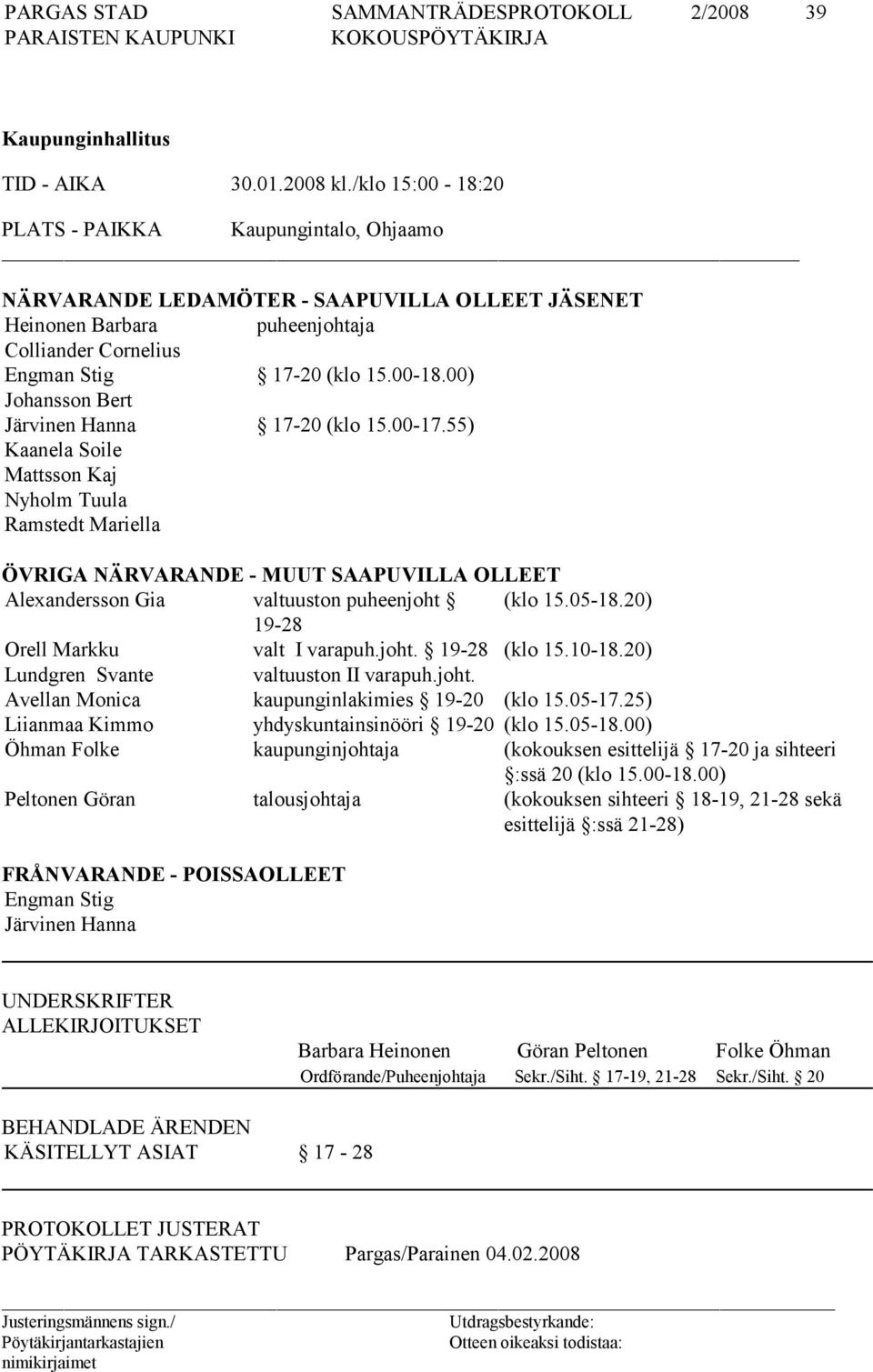 00-17.55) Kaanela Soile Mattsson Kaj Nyholm Tuula Ramstedt Mariella ÖVRIGA NÄRVARANDE - MUUT SAAPUVILLA OLLEET Alexandersson Gia valtuuston puheenjoht (klo 15.05-18.