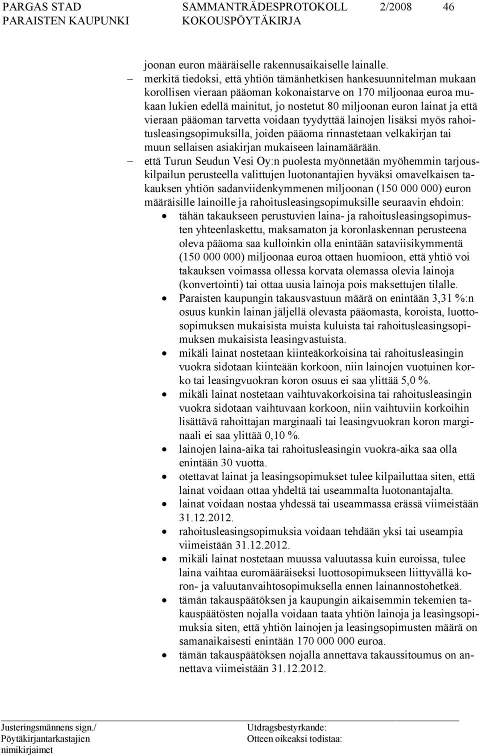 lainat ja että vieraan pääoman tarvetta voidaan tyydyttää lainojen lisäksi myös rahoitusleasingsopimuksilla, joiden pääoma rinnastetaan velkakirjan tai muun sellaisen asiakirjan mukaiseen