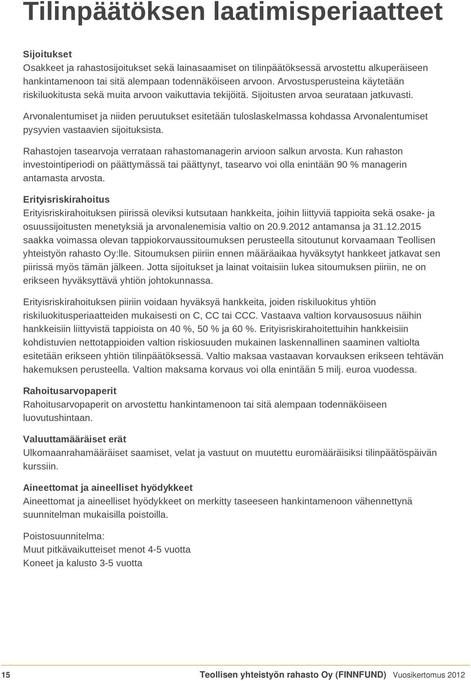 Arvonalentumiset ja niiden peruutukset esitetään tuloslaskelmassa kohdassa Arvonalentumiset pysyvien vastaavien sijoituksista. Rahastojen tasearvoja verrataan rahastomanagerin arvioon salkun arvosta.