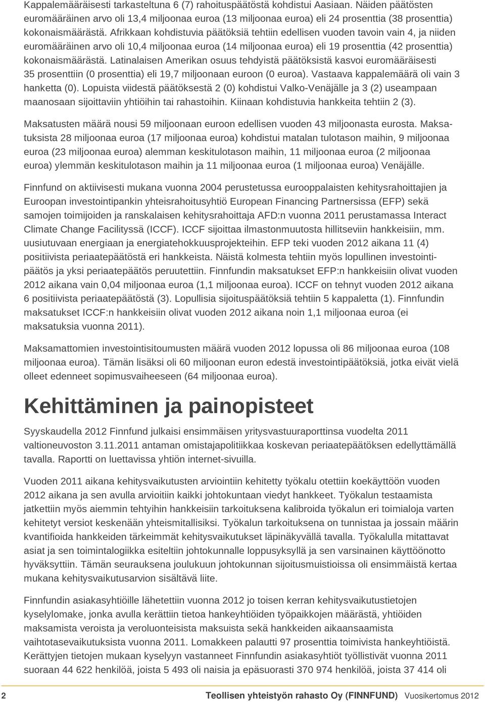 Afrikkaan kohdistuvia päätöksiä tehtiin edellisen vuoden tavoin vain 4, ja niiden euromääräinen arvo oli 10,4 miljoonaa euroa (14 miljoonaa euroa) eli 19 prosenttia (42 prosenttia) kokonaismäärästä.