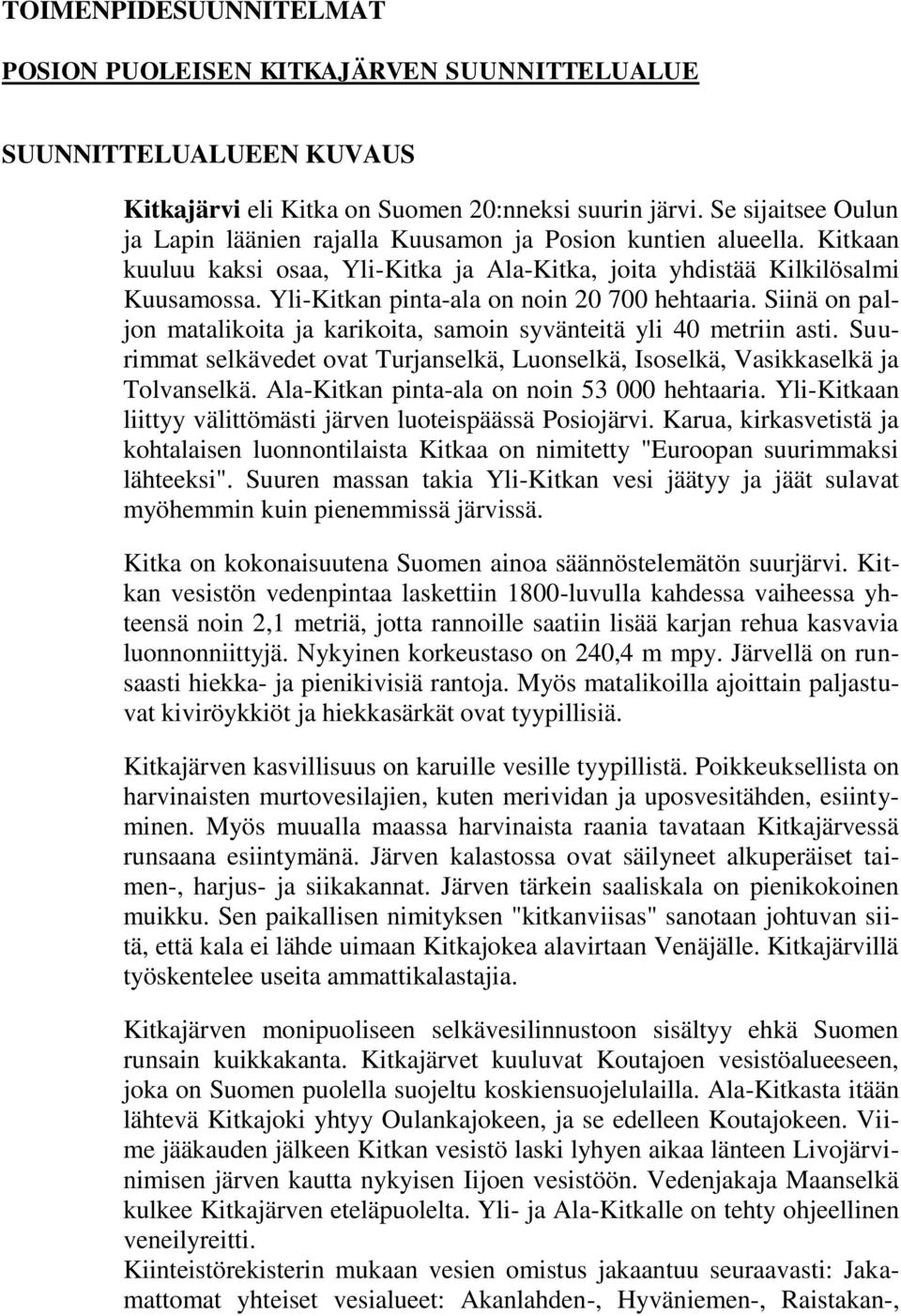 Yli-Kitkan pinta-ala on noin 20 700 hehtaaria. Siinä on paljon matalikoita ja karikoita, samoin syvänteitä yli 40 metriin asti.