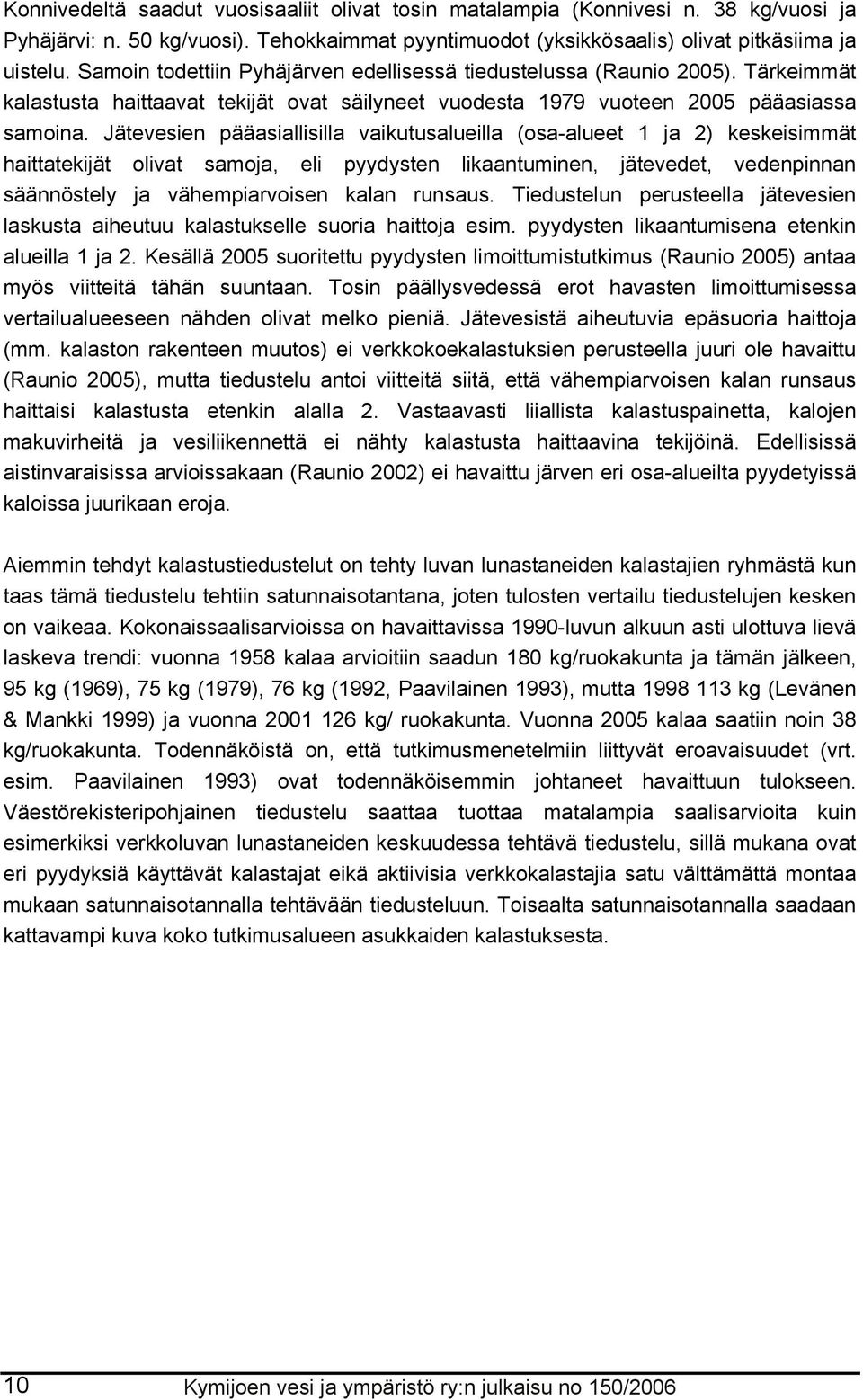 Jätevesien pääasiallisilla vaikutusalueilla (osa-alueet 1 ja 2) keskeisimmät haittatekijät olivat samoja, eli pyydysten likaantuminen, jätevedet, vedenpinnan säännöstely ja vähempiarvoisen kalan