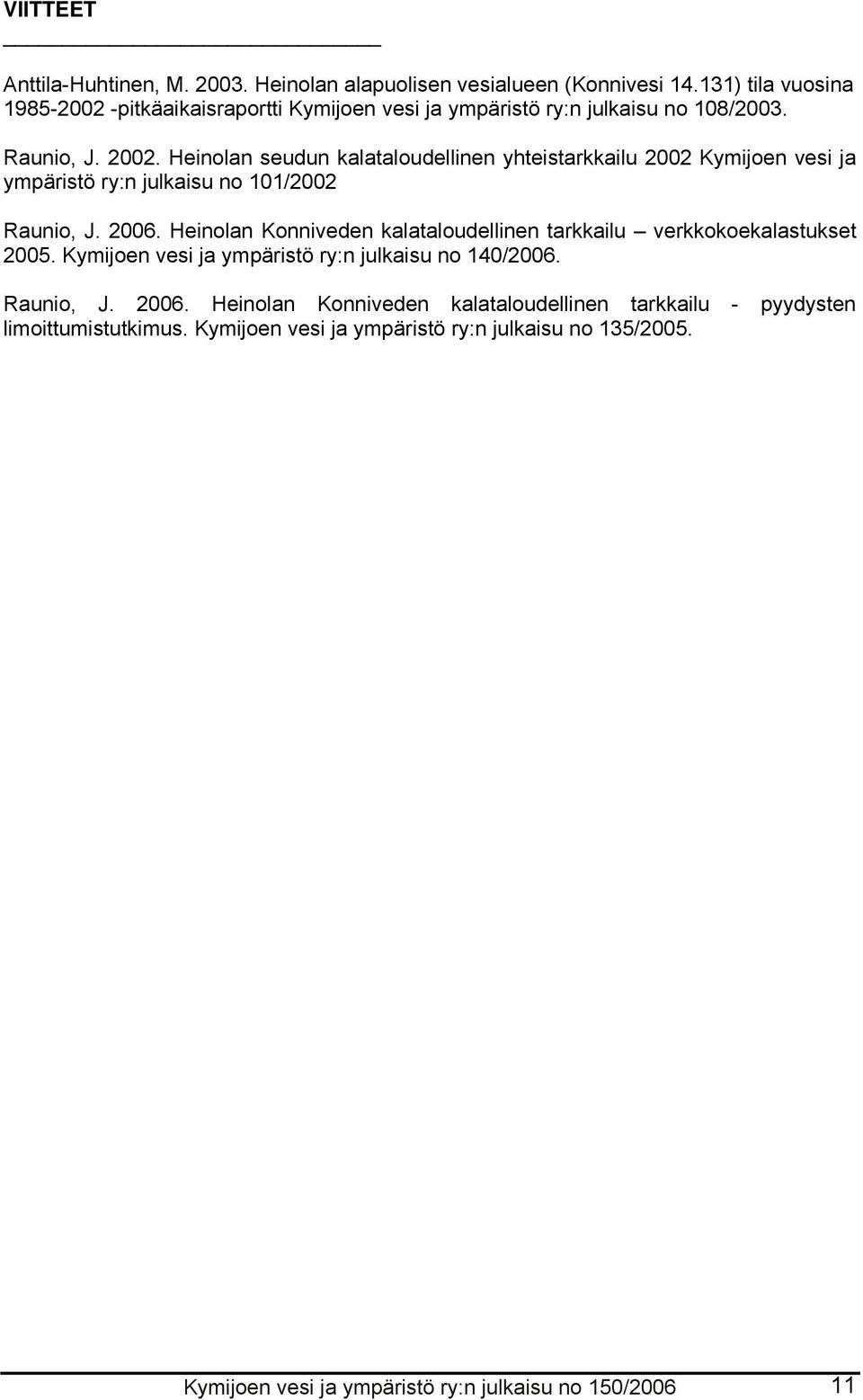 Heinolan seudun kalataloudellinen yhteistarkkailu 2002 Kymijoen vesi ja ympäristö ry:n julkaisu no 101/2002 Raunio, J. 2006.