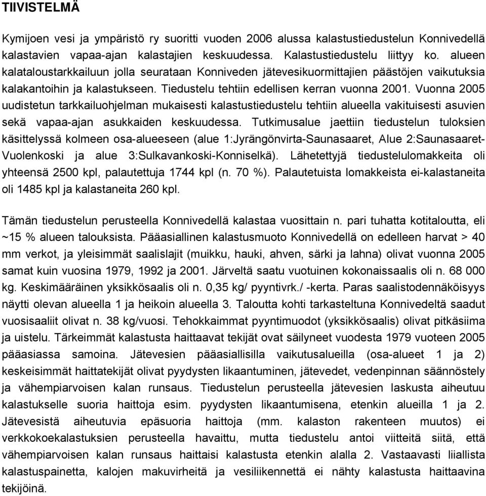 Vuonna 2005 uudistetun tarkkailuohjelman mukaisesti kalastustiedustelu tehtiin alueella vakituisesti asuvien sekä vapaa-ajan asukkaiden keskuudessa.