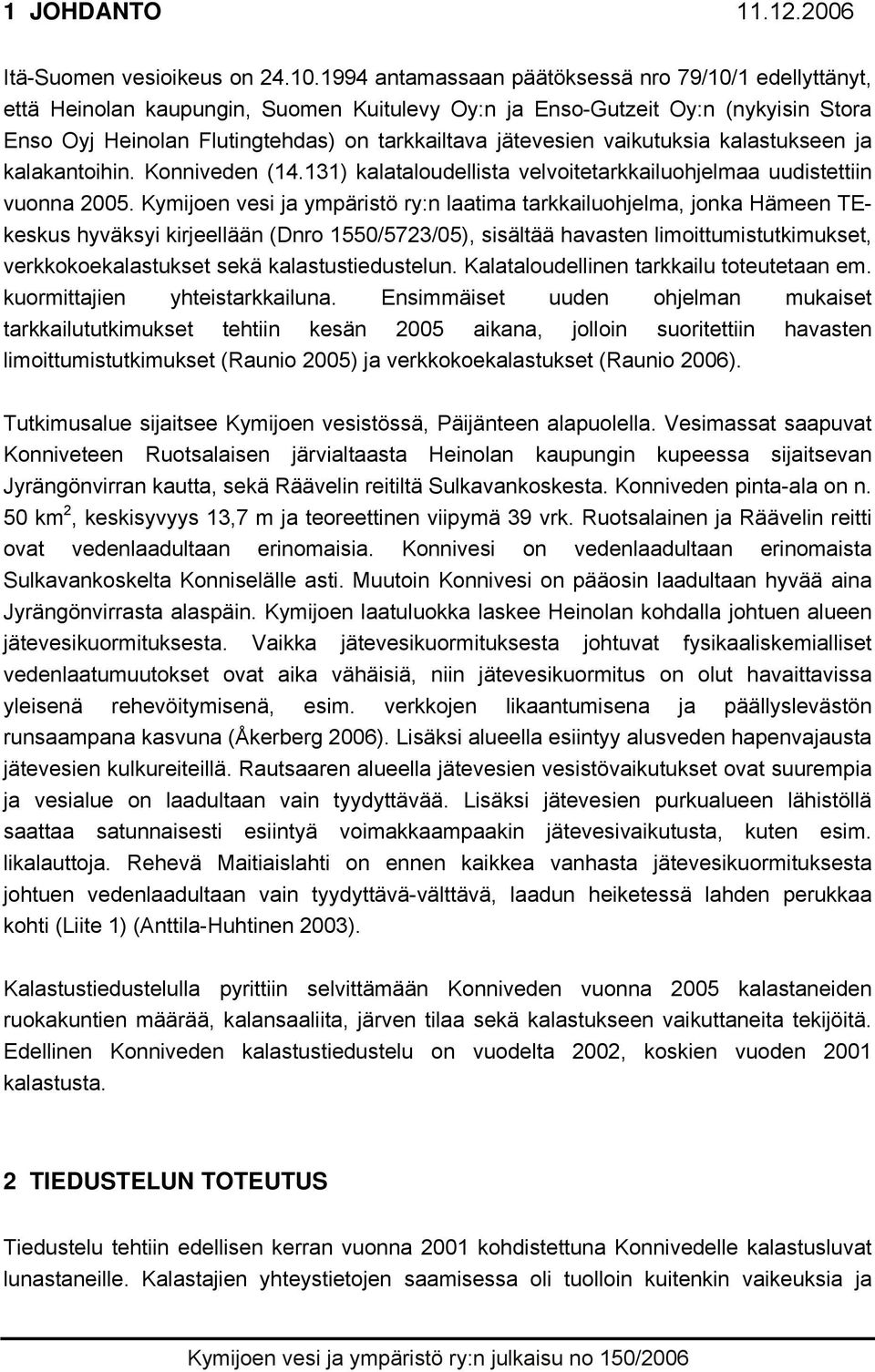 vaikutuksia kalastukseen ja kalakantoihin. Konniveden (14.131) kalataloudellista velvoitetarkkailuohjelmaa uudistettiin vuonna 2005.