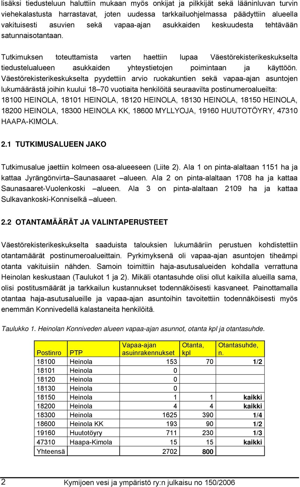 Tutkimuksen toteuttamista varten haettiin lupaa Väestörekisterikeskukselta tiedustelualueen asukkaiden yhteystietojen poimintaan ja käyttöön.