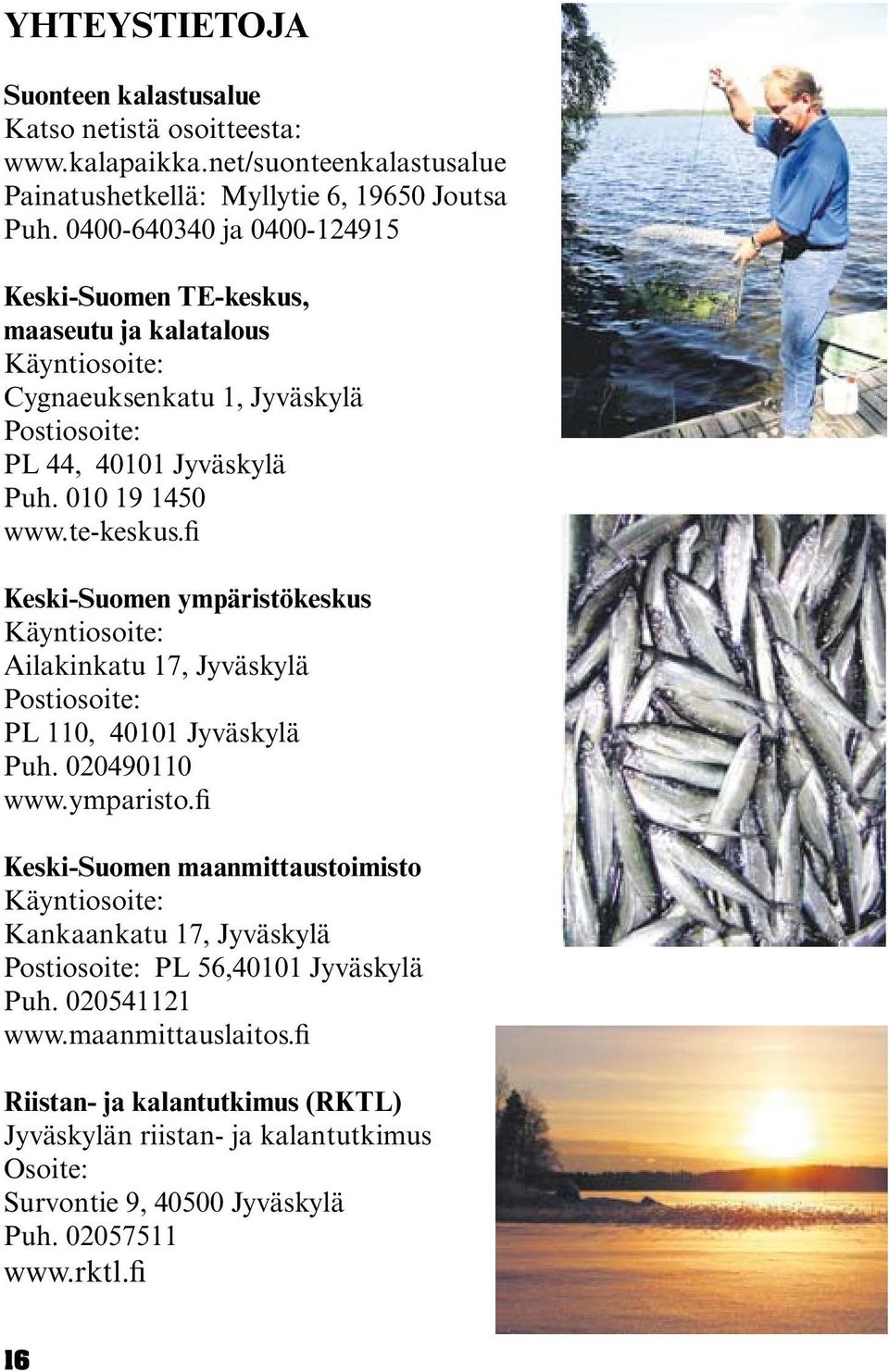 fi Keski-Suomen ympäristökeskus Käyntiosoite: Ailakinkatu 17, Jyväskylä Postiosoite: PL 110, 40101 Jyväskylä Puh. 020490110 www.ymparisto.