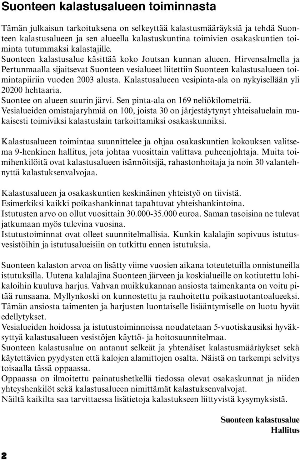 Hirvensalmella ja Pertunmaalla sijaitsevat Suonteen vesialueet liitettiin Suonteen kalastusalueen toimintapiiriin vuoden 2003 alusta. Kalastusalueen vesipinta-ala on nykyisellään yli 20200 hehtaaria.