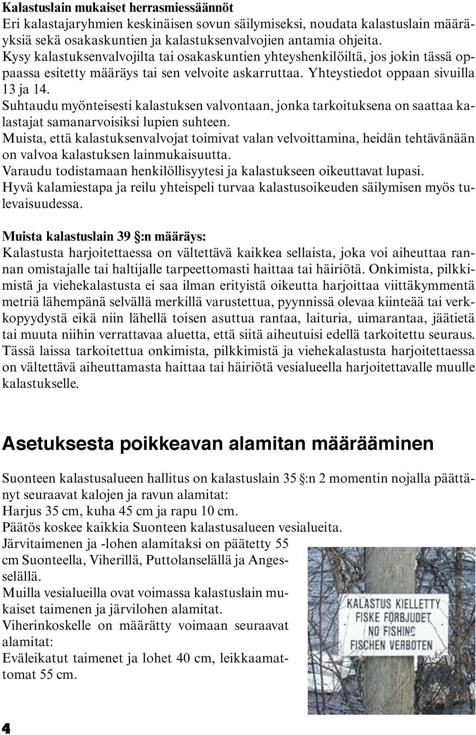 Suhtaudu myönteisesti kalastuksen valvontaan, jonka tarkoituksena on saattaa kalastajat samanarvoisiksi lupien suhteen.