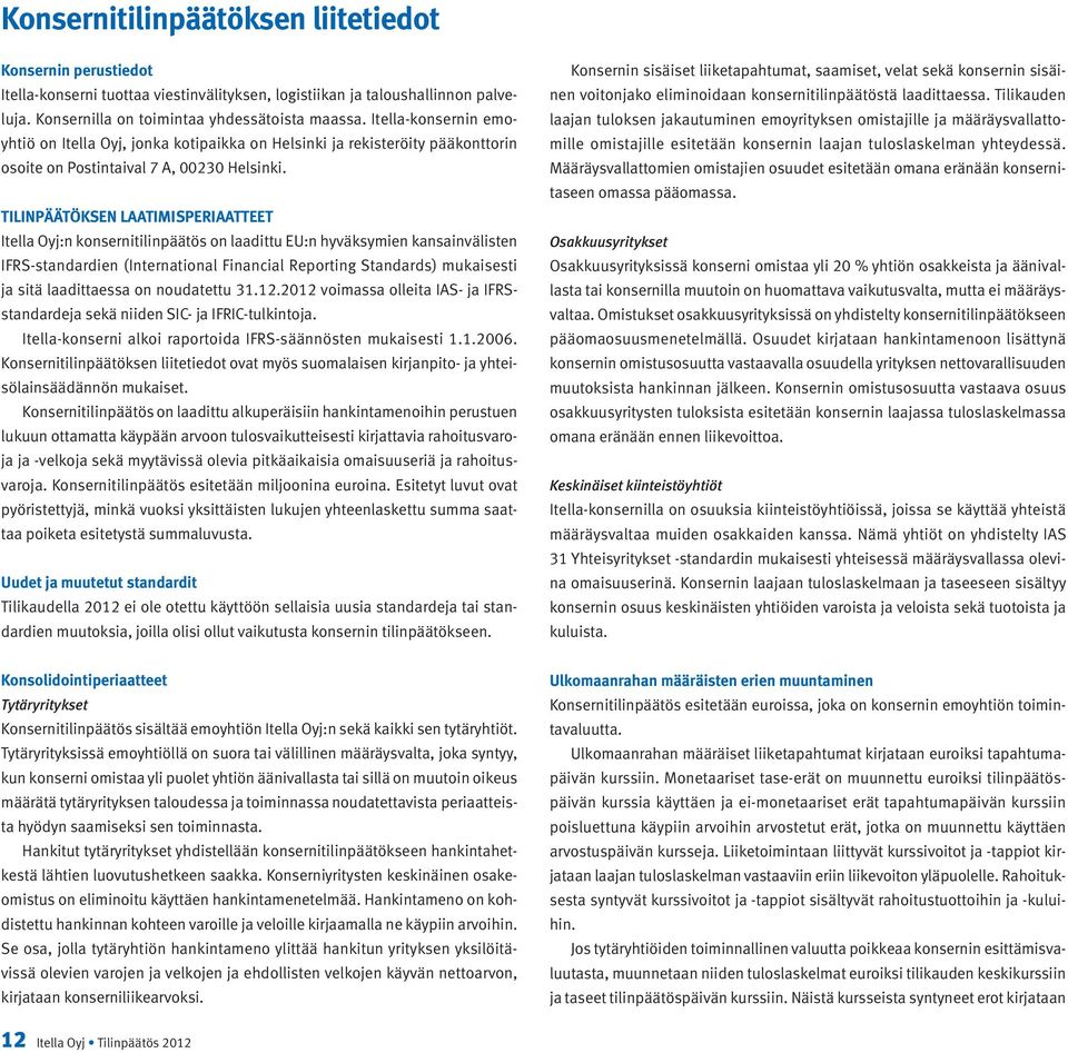 TILINPÄÄTÖKSEN LAATIMISPERIAATTEET Itella Oyj:n konsernitilinpäätös on laadittu EU:n hyväksymien kansainvälisten IFRS-standardien (International Financial Reporting Standards) mukaisesti ja sitä