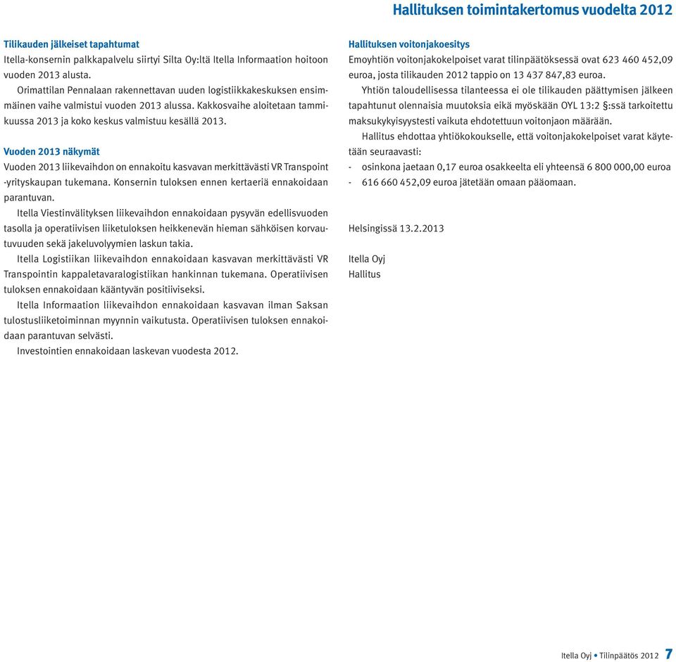 Vuoden 2013 näkymät Vuoden 2013 liikevaihdon on ennakoitu kasvavan merkittävästi VR Transpoint -yrityskaupan tukemana. Konsernin tuloksen ennen kertaeriä ennakoidaan parantuvan.