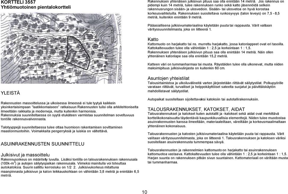 Rakennuksen suositeltava runkosyvyys (talon leveys) on 7,5-8,5 metriä, kuitenkin enintään 9 metriä. Pääasiallisena julkisivumateriaalina käytetään puuta tai rappausta.