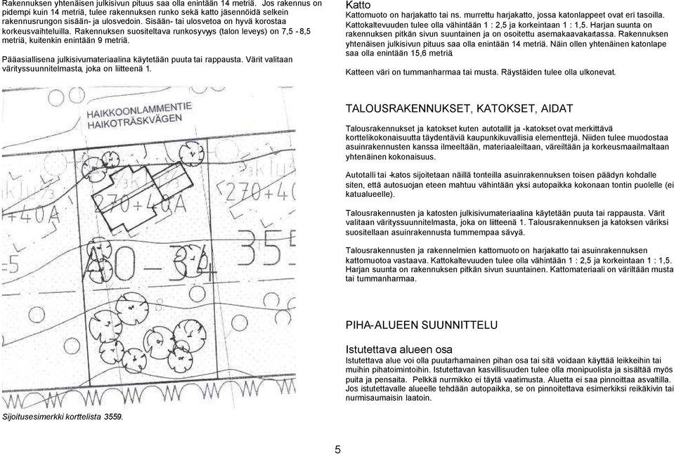 Rakennuksen suositeltava runkosyvyys (talon leveys) on 7,5-8,5 metriä, kuitenkin enintään 9 metriä. Pääasiallisena julkisivumateriaalina käytetään puuta tai rappausta.