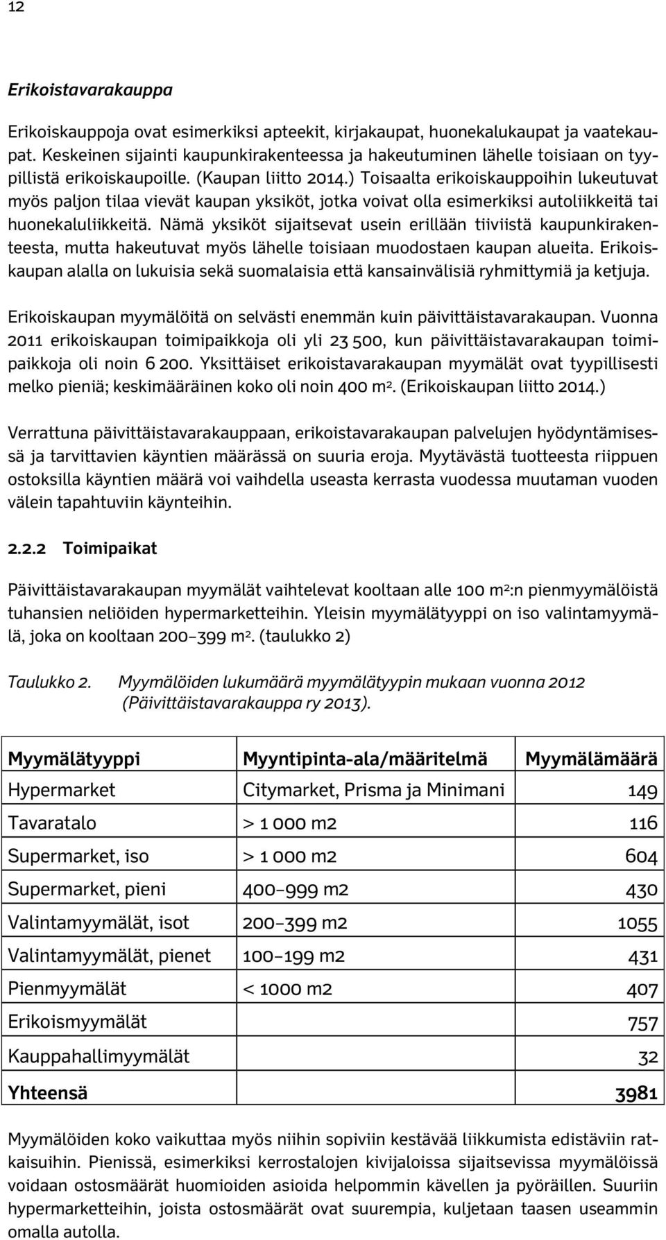 ) Toisaalta erikoiskauppoihin lukeutuvat myös paljon tilaa vievät kaupan yksiköt, jotka voivat olla esimerkiksi autoliikkeitä tai huonekaluliikkeitä.