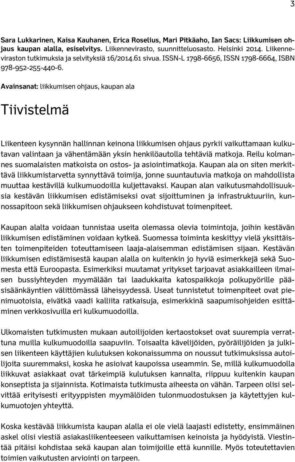 Avainsanat: liikkumisen ohjaus, kaupan ala Tiivistelmä Liikenteen kysynnän hallinnan keinona liikkumisen ohjaus pyrkii vaikuttamaan kulkutavan valintaan ja vähentämään yksin henkilöautolla tehtäviä