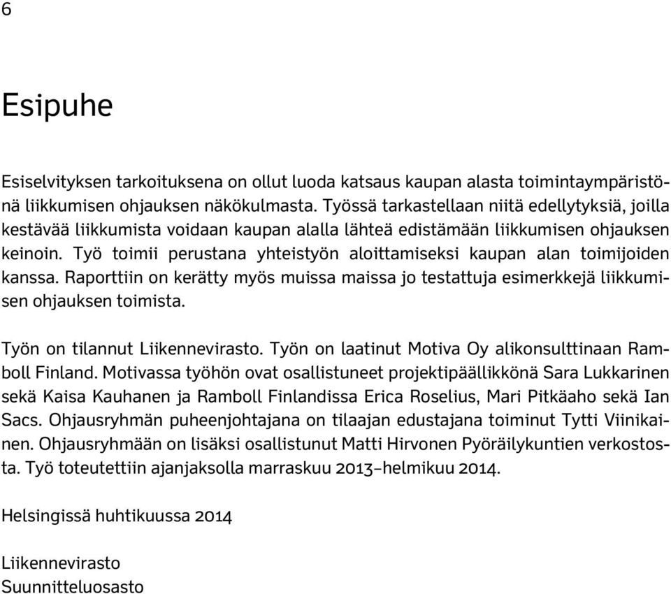 Työ toimii perustana yhteistyön aloittamiseksi kaupan alan toimijoiden kanssa. Raporttiin on kerätty myös muissa maissa jo testattuja esimerkkejä liikkumisen ohjauksen toimista.