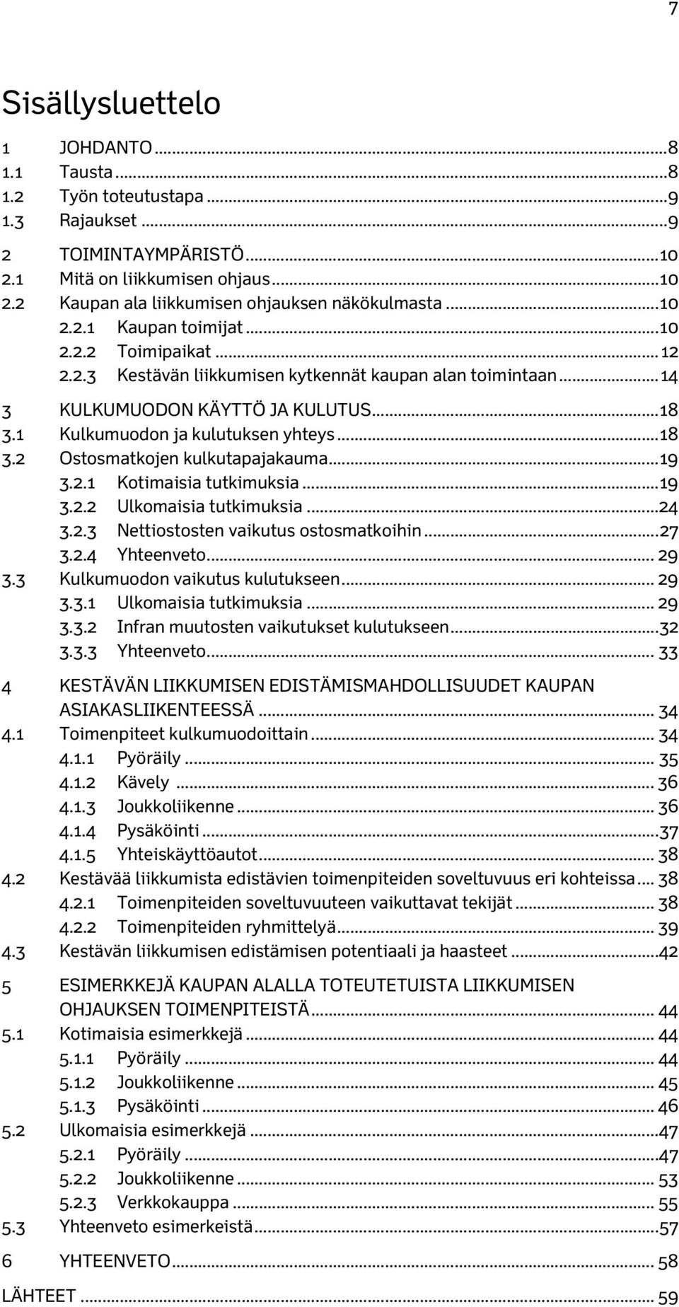 .. 18 3.2 Ostosmatkojen kulkutapajakauma... 19 3.2.1 Kotimaisia tutkimuksia... 19 3.2.2 Ulkomaisia tutkimuksia... 24 3.2.3 Nettiostosten vaikutus ostosmatkoihin... 27 3.2.4 Yhteenveto... 29 3.