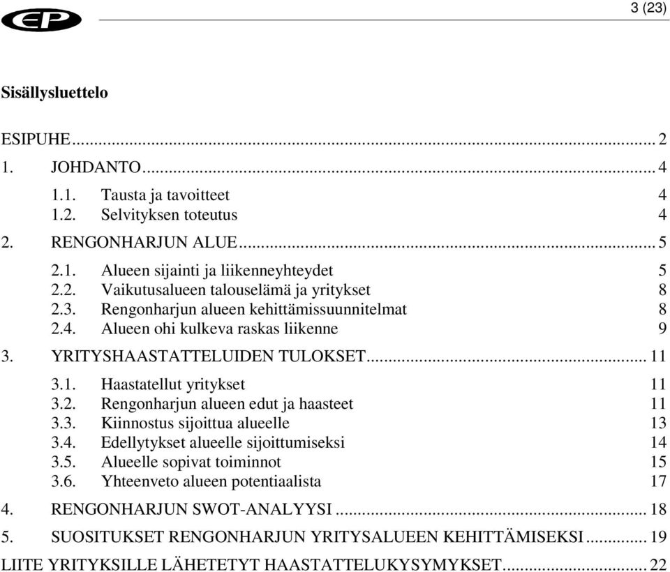 3. Kiinnostus sijoittua alueelle 13 3.4. Edellytykset alueelle sijoittumiseksi 14 3.5. Alueelle sopivat toiminnot 15 3.6. Yhteenveto alueen potentiaalista 17 4.