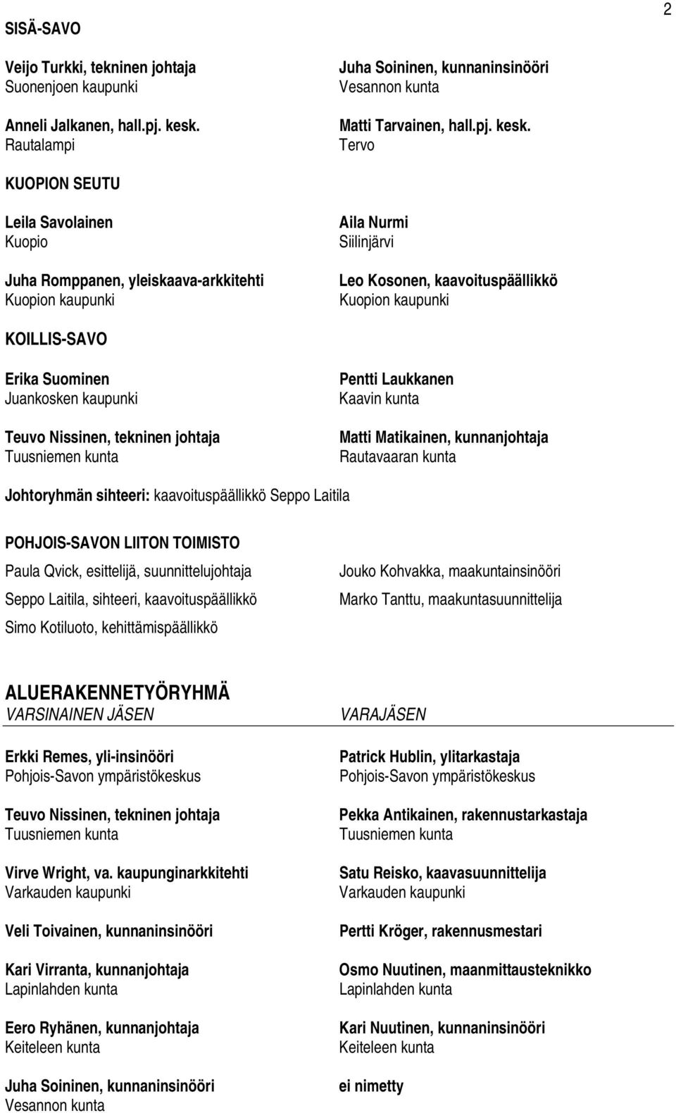 Tervo KUOPION SEUTU Leila Savolainen Kuopio Juha Romppanen, yleiskaava-arkkitehti Kuopion kaupunki Aila Nurmi Siilinjärvi Leo Kosonen, kaavoituspäällikkö Kuopion kaupunki KOILLIS-SAVO Erika Suominen