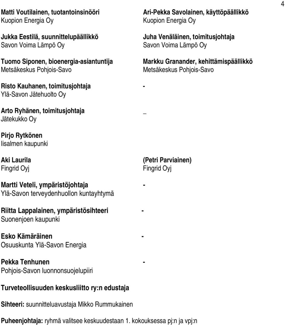 Jätekukko Oy Pirjo Rytkönen Aki Laurila Fingrid Oyj (Petri Parviainen) Fingrid Oyj Martti Veteli, ympäristöjohtaja - Ylä-Savon terveydenhuollon kuntayhtymä Riitta Lappalainen, ympäristösihteeri -